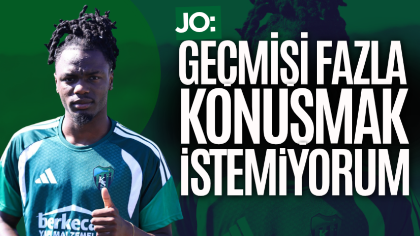 Jo: Geçmişi fazla konuşmak istemiyorum