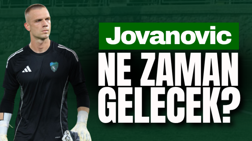 Jovanovic ne zaman gelecek?