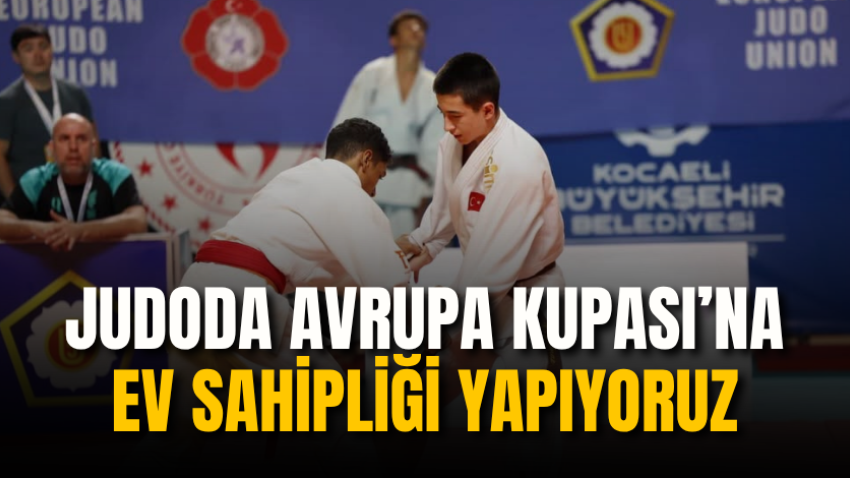 Judoda Avrupa Kupası’na ev sahipliği yapıyoruz
