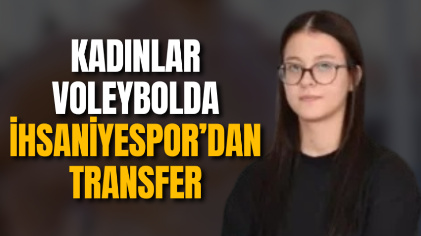 Kadınlar voleybolda İhsaniyespor’dan transfer