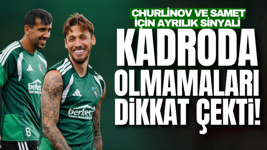 Kadroda olmamaları dikkat çekti! Churlinov ve Samet için ayrılık sinyali