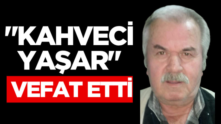 "Kahveci Yaşar" vefat etti