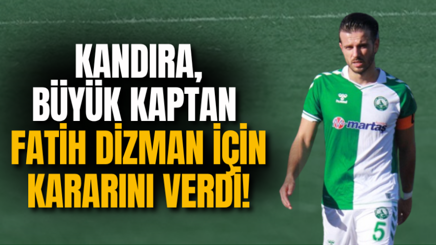 Kandıra, Büyük Kaptan Fatih Dizman için kararını verdi!