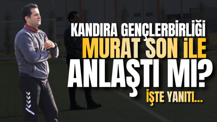 Kandıra Gençlerbirliği, Murat Son ile anlaştı mı? İşte yanıtı…