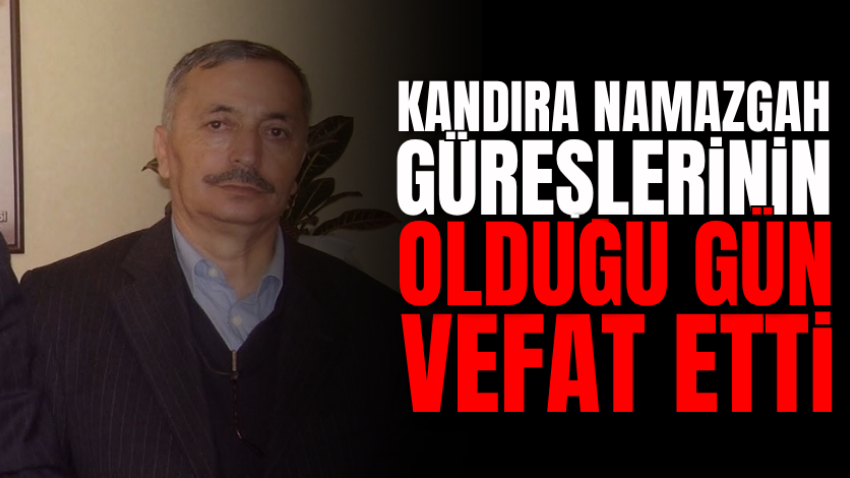 Kandıra Namazgah güreşlerinin olduğu gün vefat etti