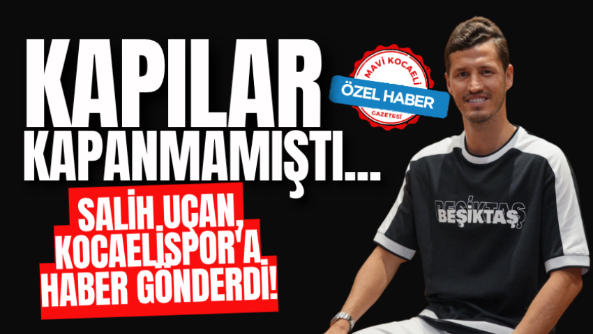 Kapılar kapanmamıştı...Salih Uçan, Kocaelispor'a haber gönderdi!