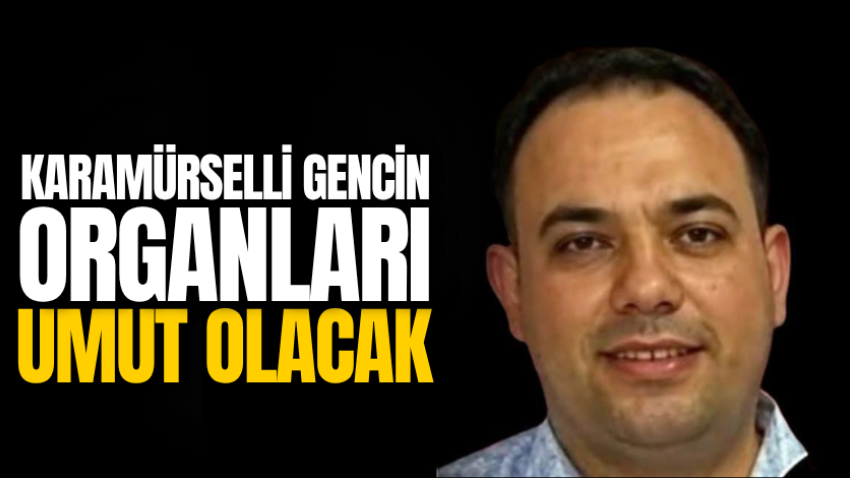 Karamürselli gencin organları umut olacak