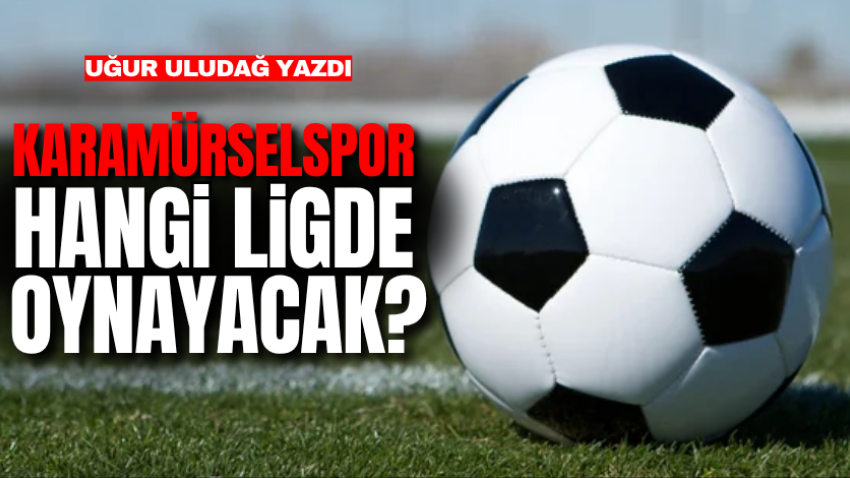 Karamürselspor hangi ligde oynayacak?