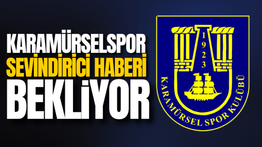 Karamürselspor sevindirici haberi bekliyor