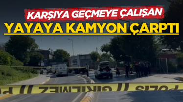 Karşıya geçmeye çalışan yayaya kamyon çarptı