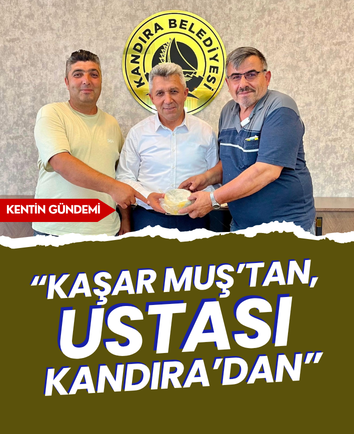 “Kaşar Muş’tan, ustası Kandıra’dan” 