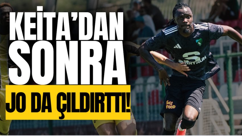 Keita’dan sonra Jo da çıldırttı!