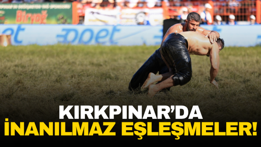 Kırkpınar’da inanılmaz eşleşmeler!
