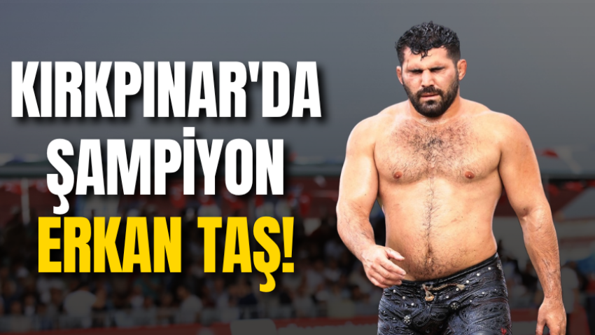 Kırkpınar'da şampiyon Erkan Taş!