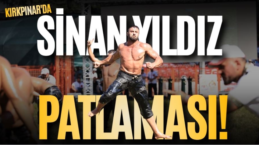 Kırkpınar'da Sinan Yıldız patlaması!
