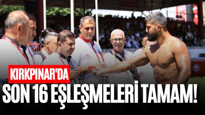Kırkpınar'da son 16 eşleşmeleri tamam!
