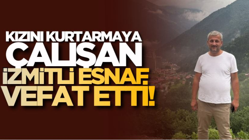 Kızını kurtarmaya çalışan İzmitli esnaf vefat etti!