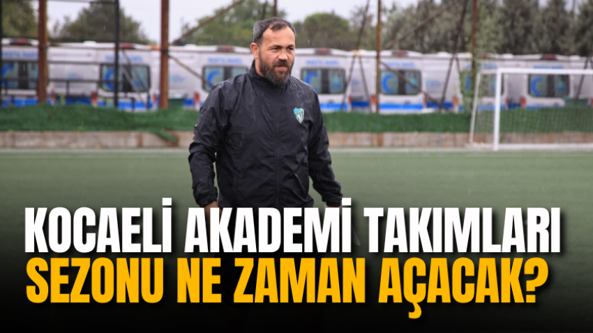 Kocaeli Akademi takımları sezonu ne zaman açacak? 