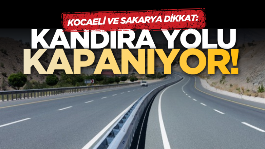 Kocaeli ve Sakarya dikkat: Kandıra yolu kapanıyor!