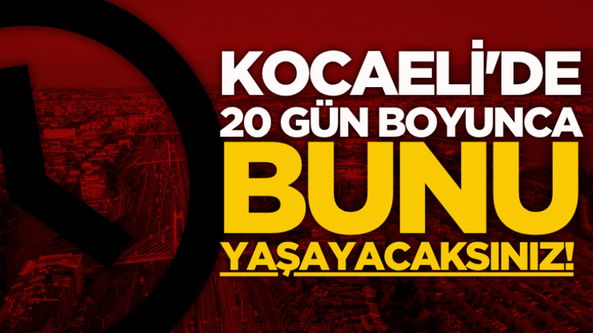 Kocaeli'de 20 gün boyunca bunu yaşayacaksınız!