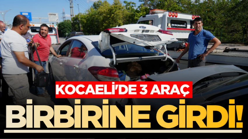 Kocaeli'de 3 araç birbirine girdi!