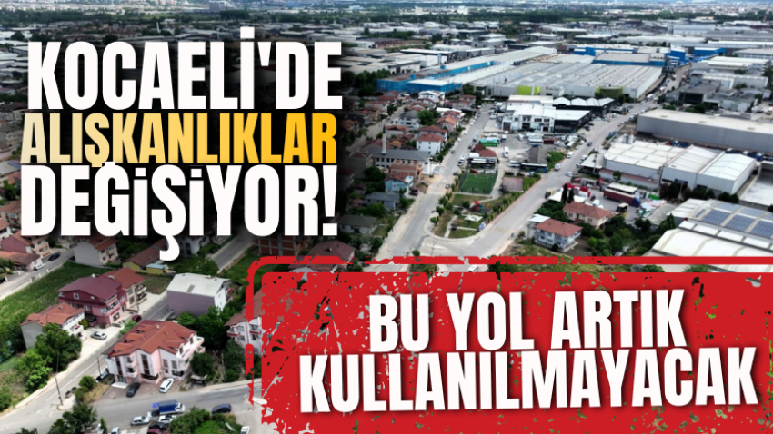Kocaeli'de alışkanlıklar değişiyor! Bu yol artık kullanılmayacak