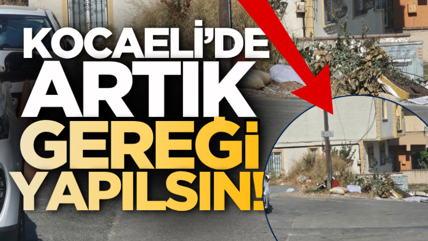 Kocaeli’de artık gereği yapılsın! 