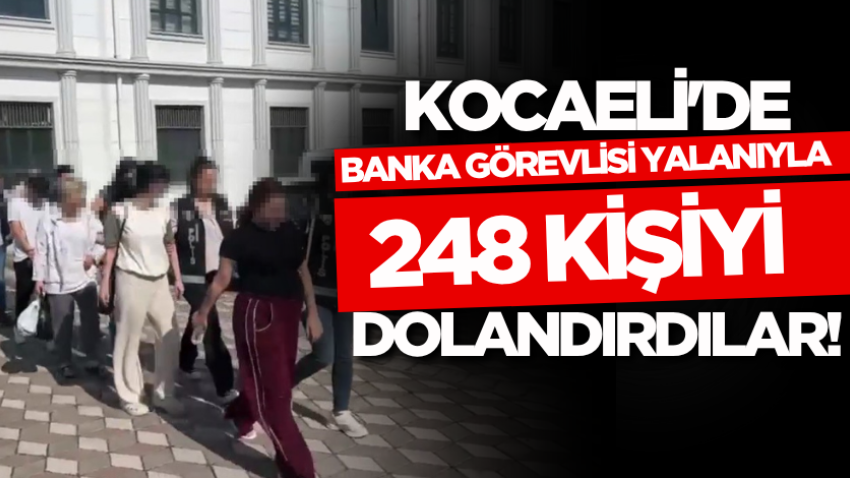 Kocaeli'de banka görevlisi yalanıyla 248 kişiyi dolandırdılar!