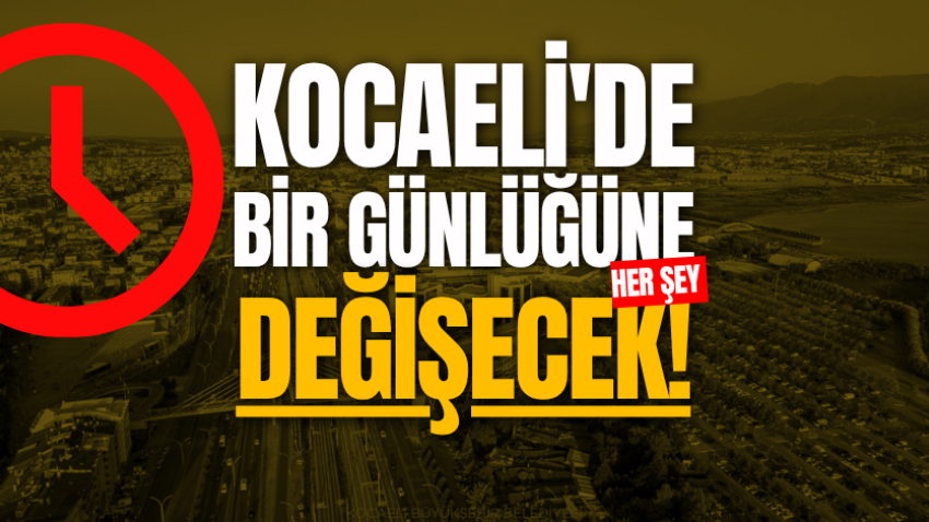 Kocaeli'de bir günlüğüne her şey değişecek! 