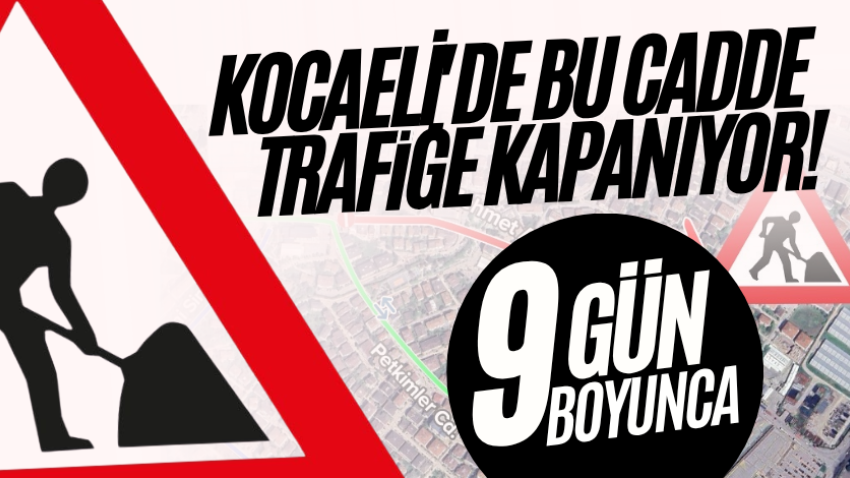Kocaeli'de bu cadde 9 gün boyunca trafiğe kapanıyor! 