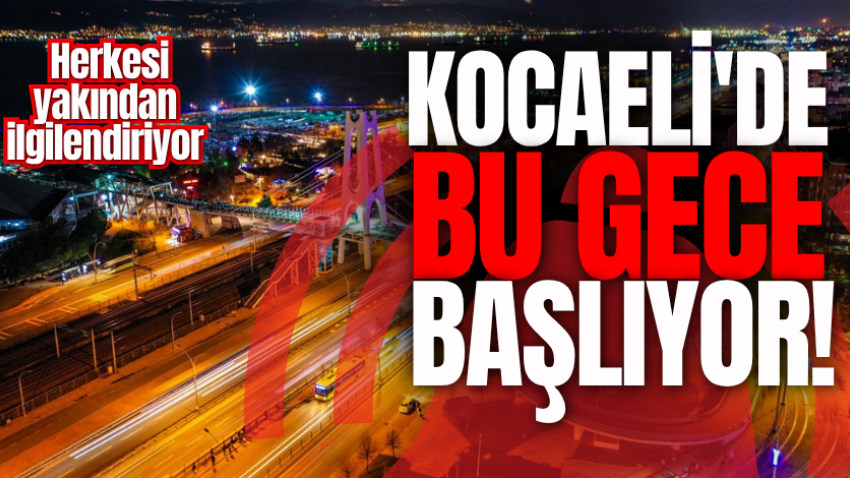 Kocaeli'de bu gece başlıyor! Herkesi yakından ilgilendiriyor 