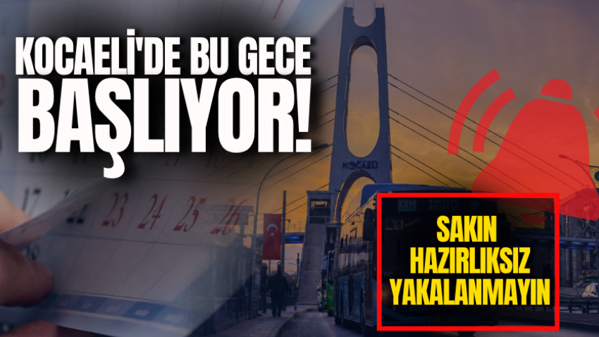 Kocaeli'de bu gece başlıyor! Sakın hazırlıksız yakalanmayın