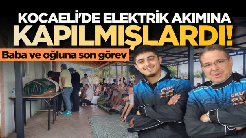 Kocaeli'de elektrik akımına kapılmışlardı! Baba ve oğluna son görev