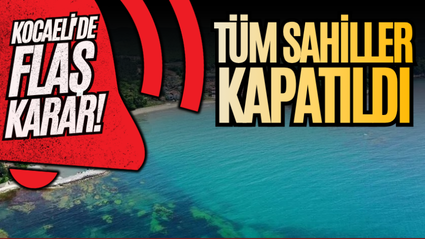 Kocaeli'de flaş karar! Tüm sahiller kapatıldı 