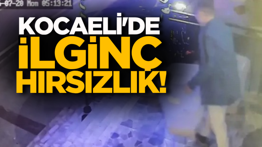 Kocaeli'de ilginç hırsızlık!