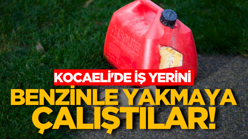 Kocaeli'de iş yerini benzinle yakmaya çalıştılar!