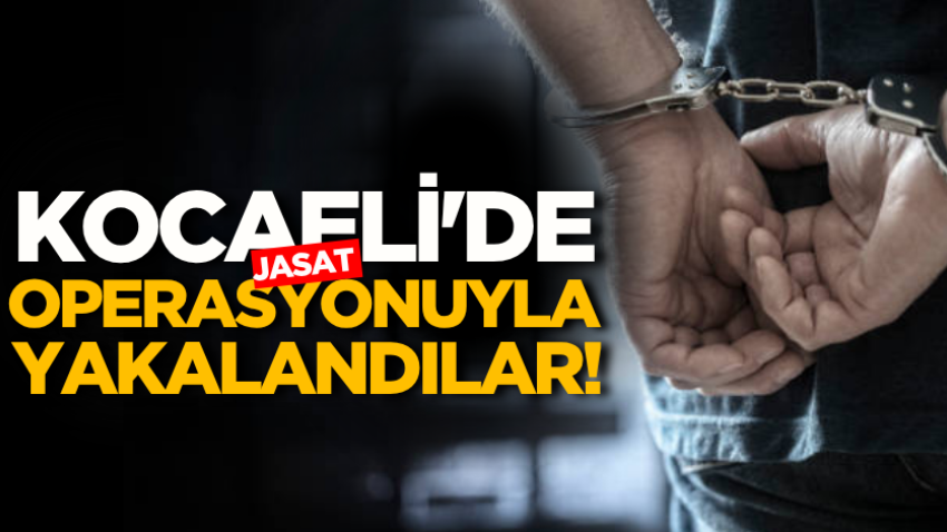 Kocaeli'de JASAT operasyonuyla yakalandılar!