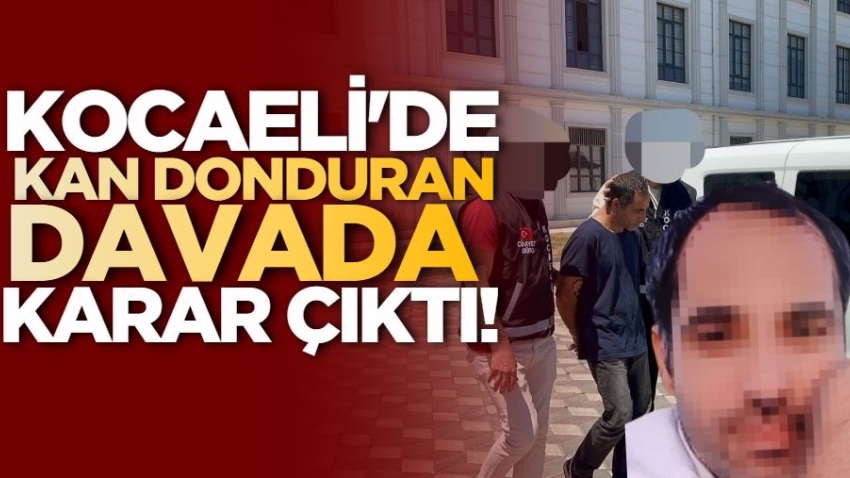 Kocaeli'de kan donduran davada karar çıktı!