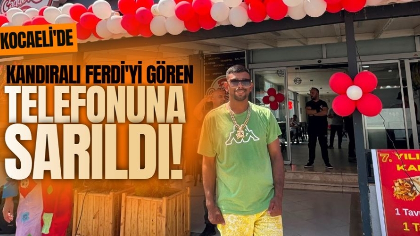 Kocaeli'de Kandıralı Ferdi'yi gören telefonuna sarıldı! 