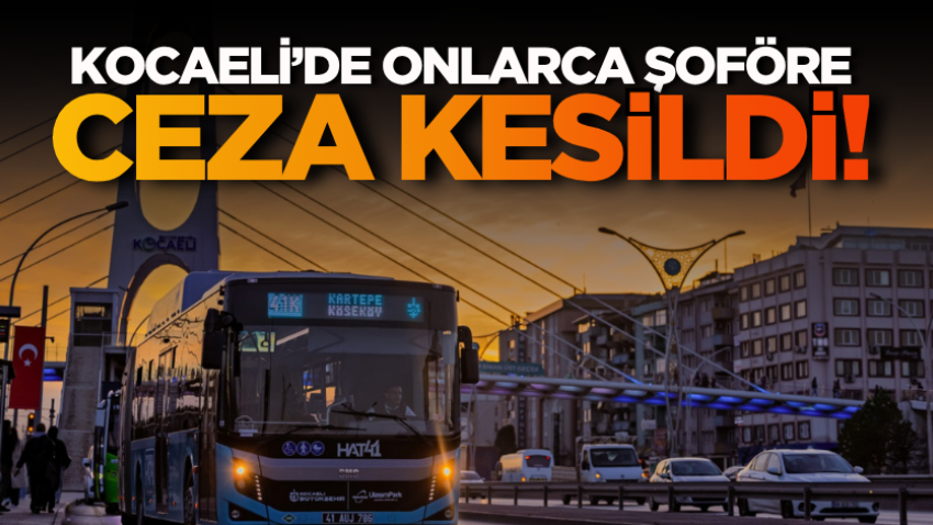 Kocaeli’de onlarca şoföre ceza kesildi!