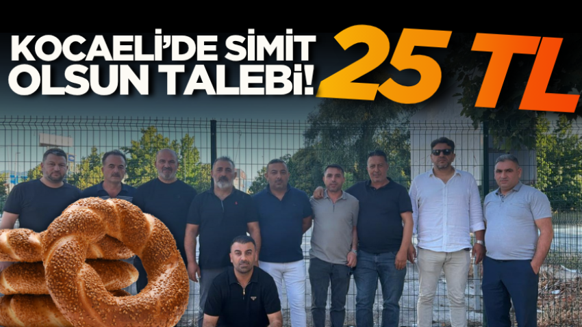 Kocaeli’de simit 25 TL olsun talebi!