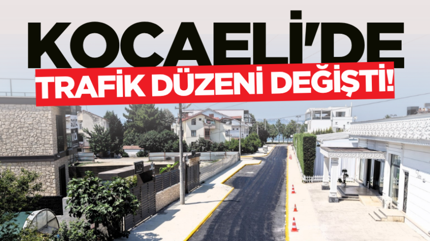 Kocaeli'de trafik düzeni değişti!