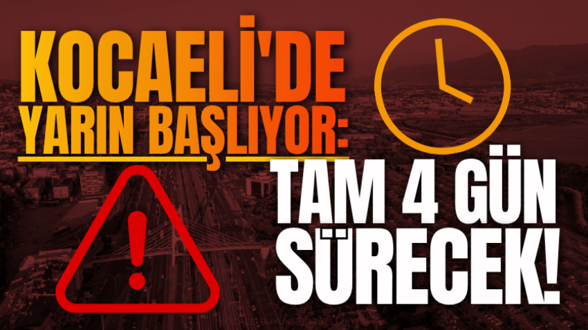 Kocaeli'de yarın başlıyor: Tam 4 gün sürecek! 