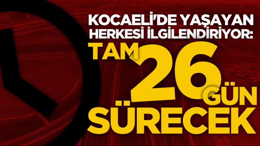 Kocaeli'de yaşayan herkesi ilgilendiriyor: Tam 26 gün sürecek