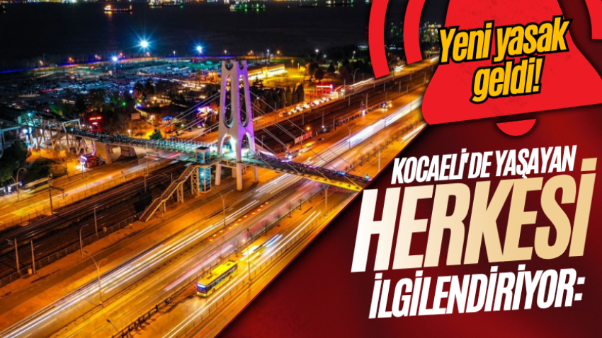 Kocaeli'de yaşayan herkesi ilgilendiriyor: Yeni yasak geldi!