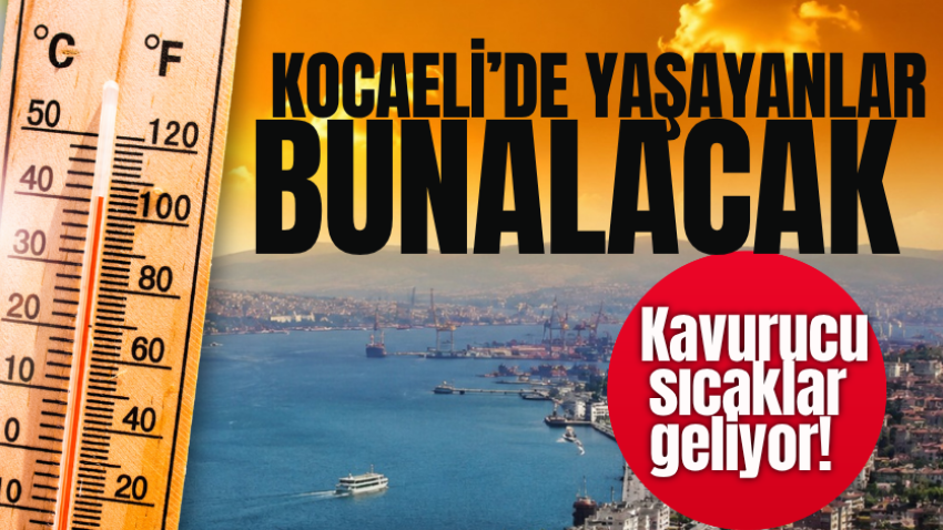 Kocaeli’de yaşayanlar bunalacak: Kavurucu sıcaklar geliyor! 