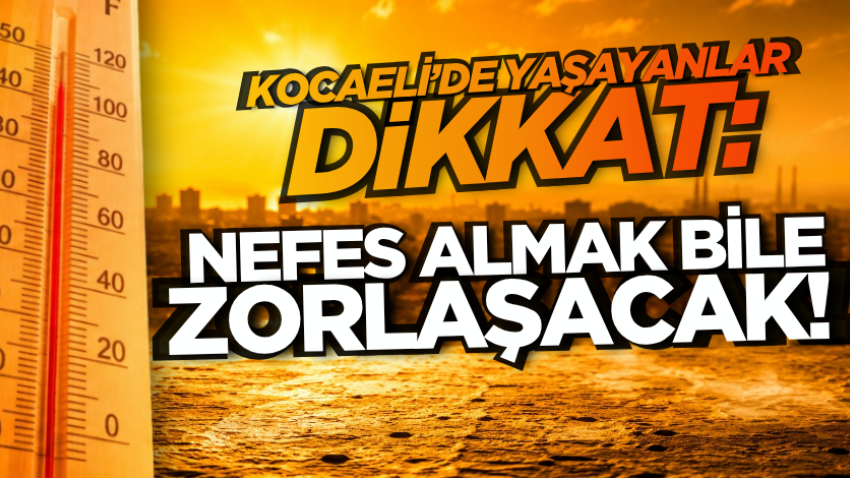 Kocaeli’de yaşayanlar dikkat: Nefes almak bile zorlaşacak! 