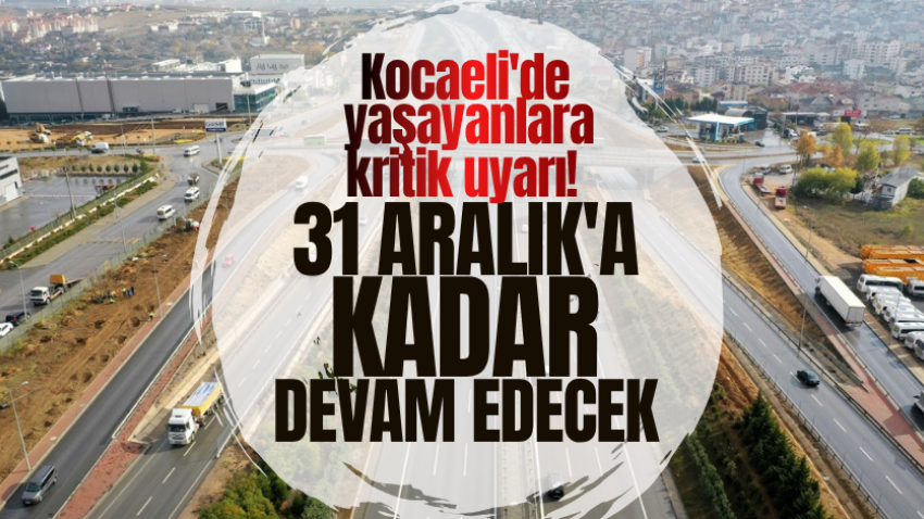 Kocaeli'de yaşayanlara kritik uyarı! 31 Aralık'a kadar devam edecek 