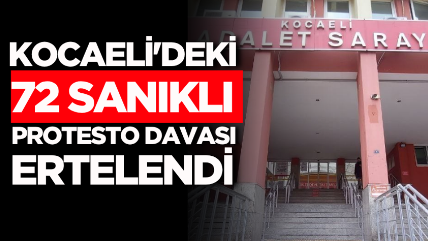 Kocaeli'deki 72 sanıklı protesto davası ertelendi