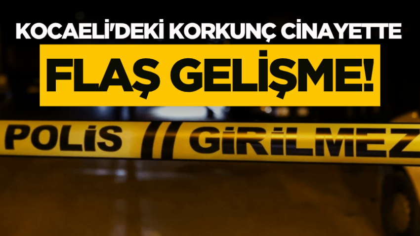 Kocaeli'deki korkunç cinayette flaş gelişme! 